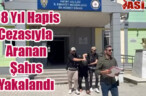 108 yıl Hapis Cezasıyla Aranan Şahıs Yakalandı
