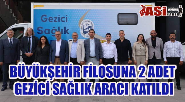 BÜYÜKŞEHİR FİLOSUNA 2 ADET GEZİCİ SAĞLIK ARACI KATILDI
