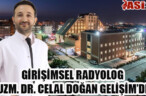 GİRİŞİMSEL RADYOLOG UZM. DR. CELAL DOĞAN GELİŞİM’DE