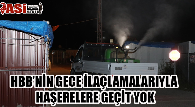 HBB’NİN GECE İLAÇLAMALARIYLA HAŞERELERE GEÇİT YOK