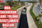HBB, İSKENDERUN SAHİL YOLUNU ASFALTLAMAYA BAŞLADI