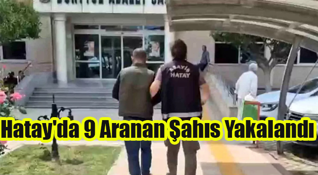 Hatay’da 9 Aranan Şahıs Yakalandı