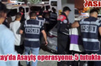 Hatay’da Asayiş operasyonu: 5 tutuklama