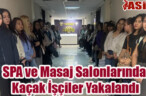 SPA ve Masaj Salonlarında Kaçak İşçiler Yakalandı