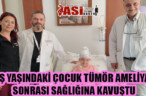 BEŞ YAŞINDAKİ ÇOCUK TÜMÖR AMELİYATI SONRASI SAĞLIĞINA KAVUŞTU