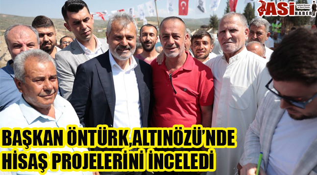 BAŞKAN ÖNTÜRK,ALTINÖZÜ’NDE HİSAŞ PROJELERİNİ İNCELEDİ