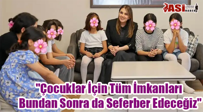 “Çocuklar İçin Tüm İmkanları Bundan Sonra da Seferber Edeceğiz”