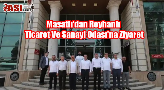 Masatlı’dan Reyhanlı Ticaret Ve Sanayi Odası’na Ziyaret