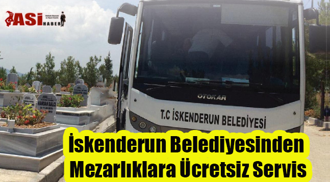 İskenderun Belediyesinden Mezarlıklara Ücretsiz Servis