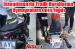 İskenderun’da Trafik Kurallarına Uymayanlara Ceza Yağdı
