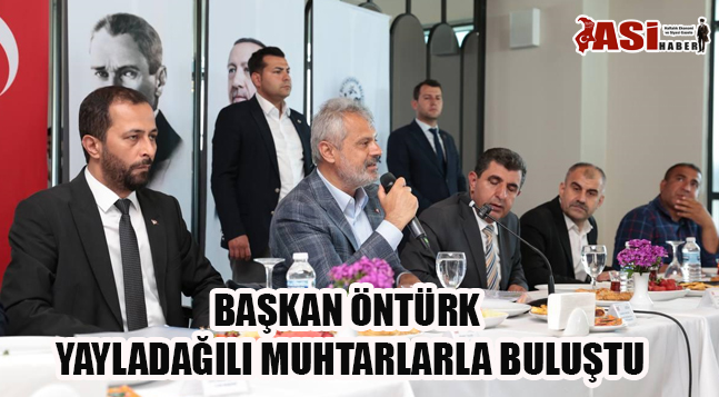 BAŞKAN ÖNTÜRK YAYLADAĞILI MUHTARLARLA BULUŞTU