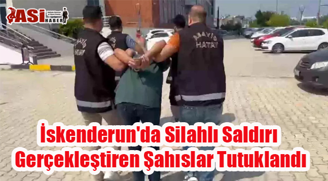 İskenderun’da Silahlı Saldırı Gerçekleştiren Şahıslar Tutuklandı