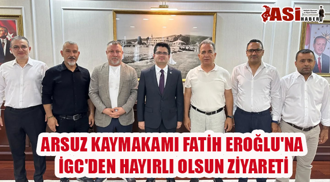 ARSUZ KAYMAKAMI FATİH EROĞLU’NA İGC’DEN HAYIRLI OLSUN ZİYARETİ