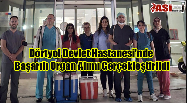 Dörtyol Devlet Hastanesi’nde Başarılı Organ Alımı Gerçekleştirildi