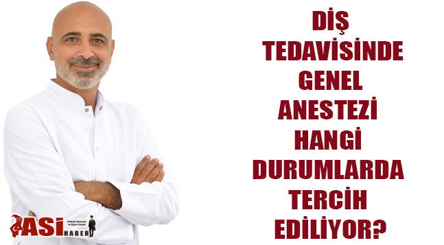 DİŞ TEDAVİSİNDE GENEL ANESTEZİ HANGİ DURUMLARDA TERCİH EDİLİYOR?