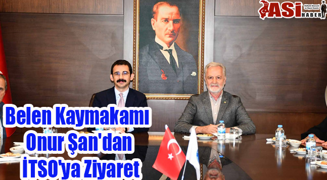 Belen Kaymakamı Onur Şan’dan İTSO’ya Ziyaret