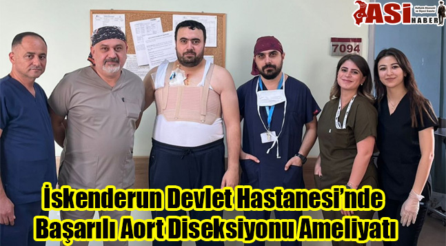 İskenderun Devlet Hastanesi’nde Başarılı Aort Diseksiyonu Ameliyatı