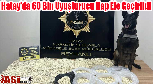 Hatay’da 60 Bin Uyuşturucu Hap Ele Geçirildi