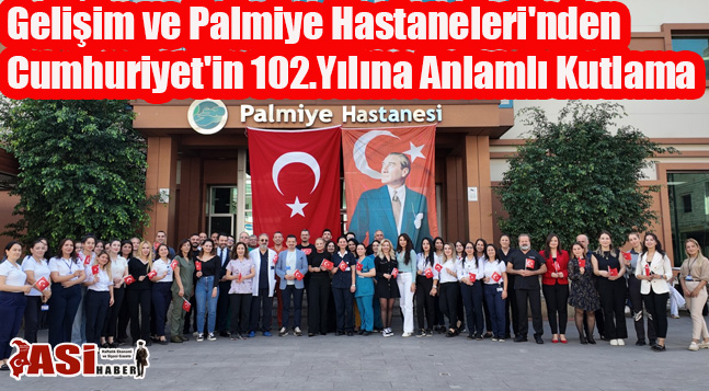 Gelişim ve Palmiye Hastaneleri’nden Cumhuriyet’in 102.Yılına Anlamlı Kutlama