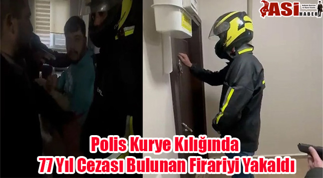 Polis Kurye Kılığında 77 Yıl Cezası Bulunan Firariyi Yakaldı