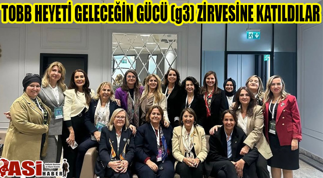 TOBB HEYETİ GELECEĞİN GÜCÜ (g3) ZİRVESİNE KATILDILAR