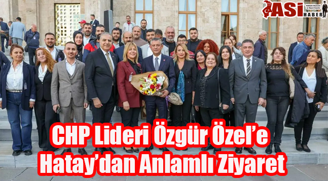 CHP Lideri Özgür Özel’e Hatay’dan Anlamlı Ziyaret