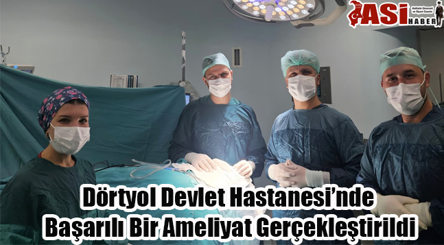 Dörtyol Devlet Hastanesi’nde  Başarılı Bir Ameliyat Gerçekleştirildi