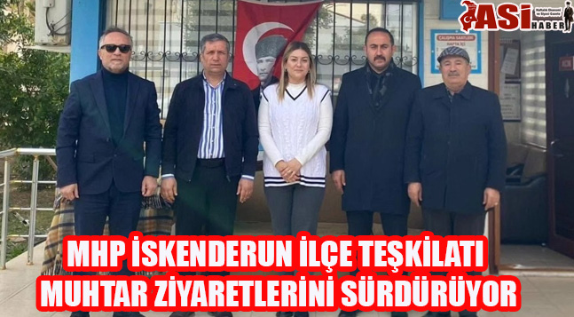 MHP İSKENDERUN İLÇE TEŞKİLATI MUHTAR ZİYARETLERİNİ SÜRDÜRÜYOR