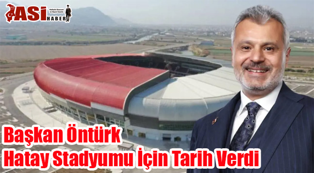 Başkan Öntürk Hatay Stadyumu İçin Tarih Verdi