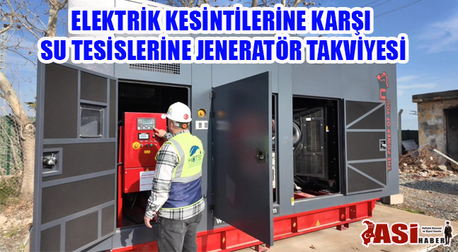 ELEKTRİK KESİNTİLERİNE KARŞI SU TESİSLERİNE JENERATÖR TAKVİYESİ