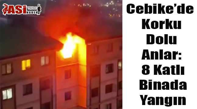 Cebike’de Korku Dolu Anlar: 8 Katlı Binada Yangın