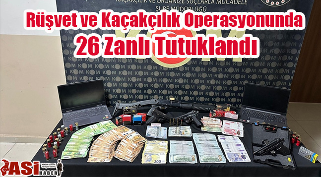 Rüşvet ve Kaçakçılık Operasyonunda 26 Zanlı Tutuklandı