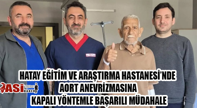 HATAY EĞİTİM VE ARAŞTIRMA HASTANESİ’NDE AORT ANEVRİZMASINA KAPALI YÖNTEMLE BAŞARILI MÜDAHALE