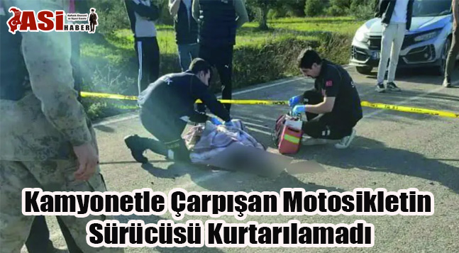Kamyonetle Çarpışan Motosikletin Sürücüsü Kurtarılamadı