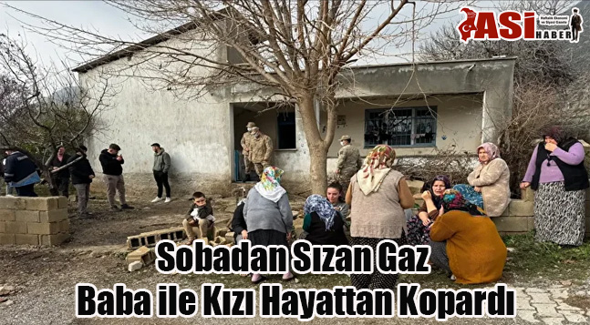 Sobadan Sızan Gaz Baba ile Kızı Hayattan Kopardı
