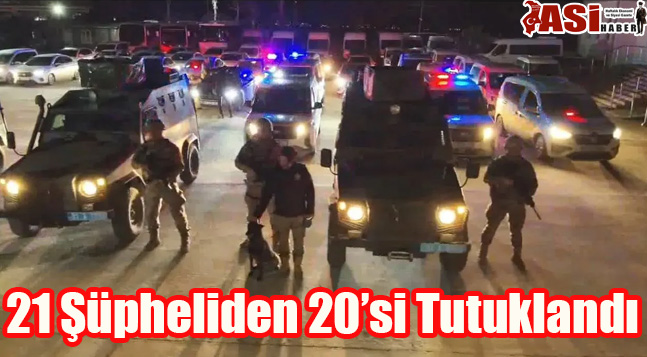 21 Şüpheliden 20’si Tutuklandı