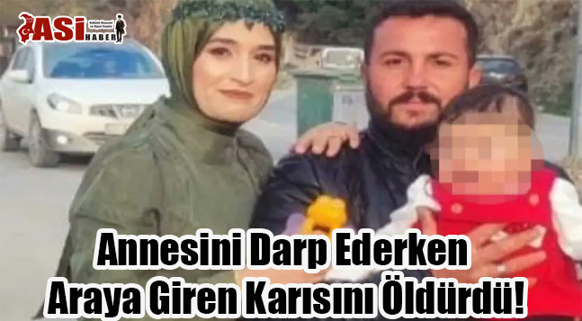 Annesini Darp Ederken Araya Giren Karısını Öldürdü!