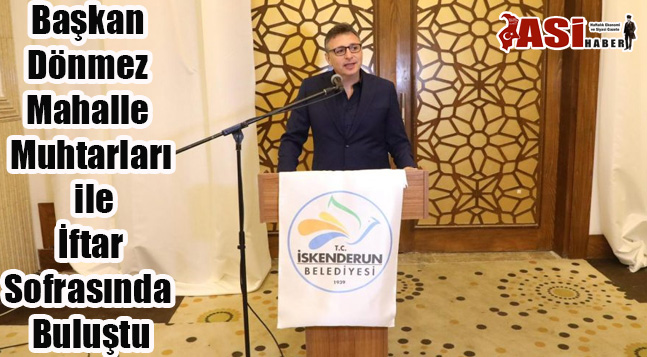 Başkan Dönmez Mahalle Muhtarları ile İftar Sofrasında Buluştu