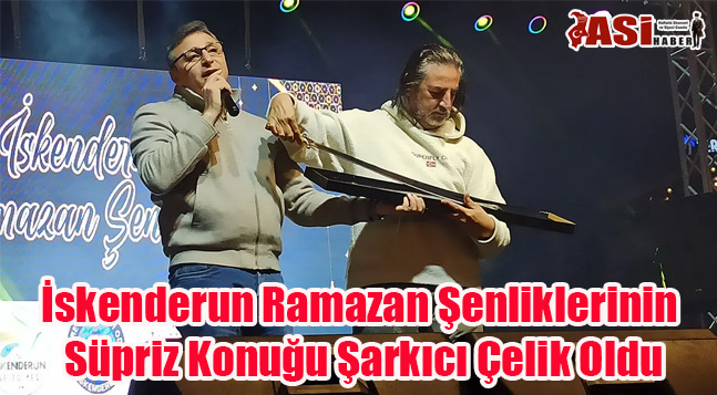 İskenderun Ramazan Şenliklerinin Süpriz Konuğu Şarkıcı Çelik Oldu