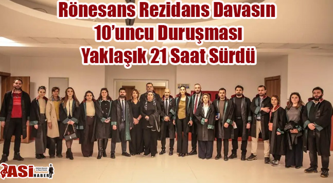 Rönesans Rezidans Davasının 10’uncu Duruşması Yaklaşık 21 Saat Sürdü