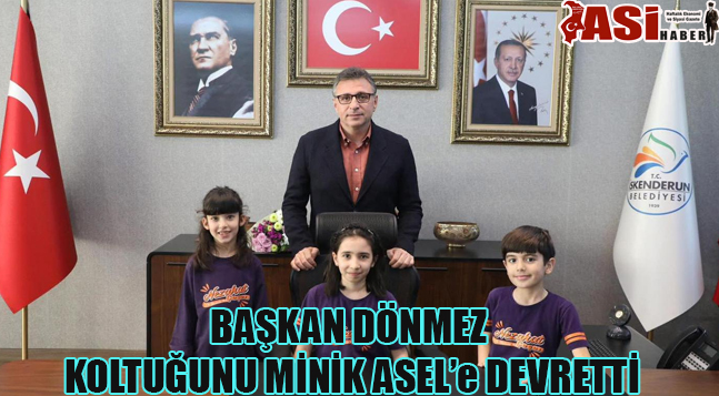 BAŞKAN DÖNMEZ KOLTUĞUNU MİNİK ASEL’e DEVRETTİ