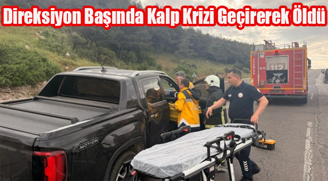 Direksiyon Başında Kalp Krizi Geçirerek Öldü