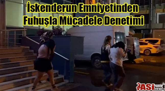 İskenderun Emniyetinden Fuhuşla Mücadele Denetimi