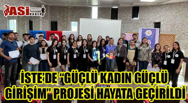 İSTE’DE “GÜÇLÜ KADIN GÜÇLÜ GİRİŞİM” PROJESİ HAYATA GEÇİRİLDİ