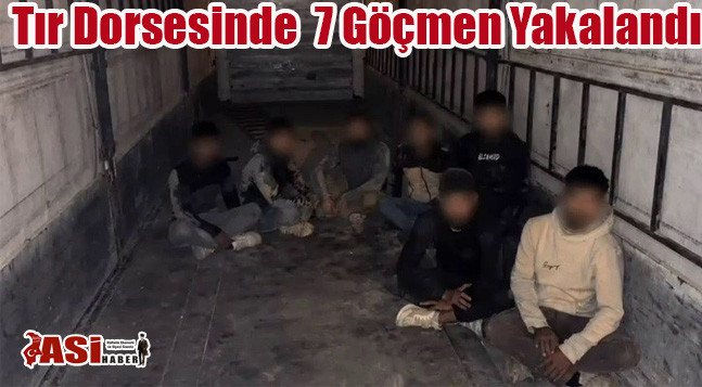 Tır Dorsesinde  7 Göçmen Yakalandı
