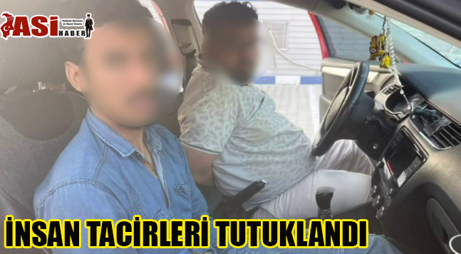İNSAN TACİRLERİ TUTUKLANDI