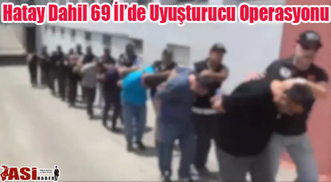 Hatay Dahil 69 İl’de Uyuşturucu Operasyonu