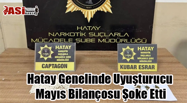 Hatay Genelinde Uyuşturucu Mayıs Bilançosu Şoke Etti