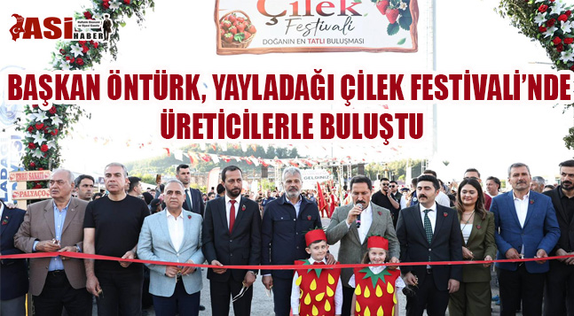 BAŞKAN ÖNTÜRK, YAYLADAĞI ÇİLEK FESTİVALİ’NDE ÜRETİCİLERLE BULUŞTU