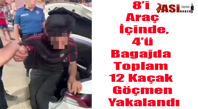 8’i Araç İçinde, 4’ü Bagajda Toplam 12 Kaçak Göçmen Yakalandı